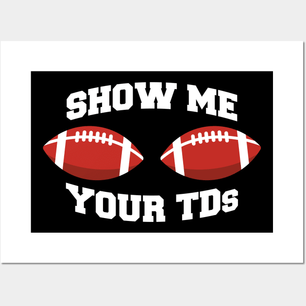 Show Me Your TDs Funny Football Gift Wall Art by CatRobot